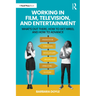 Working in Film, Television and Entertainment: What's Out There, How to Get Hired, and How to Advance