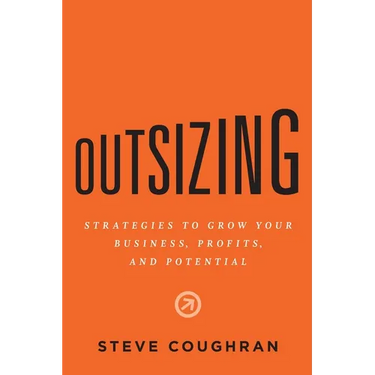 Outsizing: Strategies to Grow Your Business, Profits, and Potential