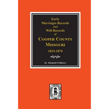 Early Marriage Records, 1819-1850 and Will Records, 1820-1870 of Cooper County, Missouri