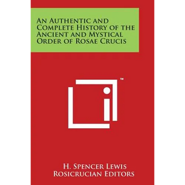 An Authentic and Complete History of the Ancient and Mystical Order of Rosae Crucis