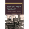 With Grit and a Big Heart: A Beginners Guide to Teaching