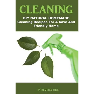 Cleaning: DIY Natural Homemade Cleaning Recipes for a Safe and Friendly Home