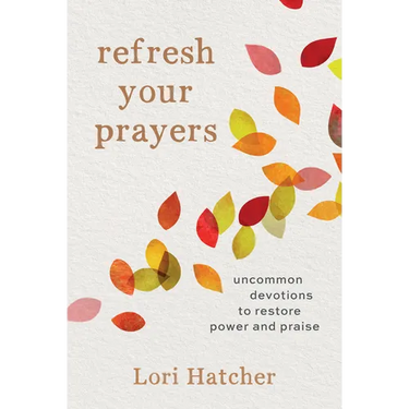 Refresh Your Prayers: Uncommon Devotions to Restore Power and Praise