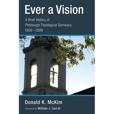 Ever a Vision: A Brief History of Pittsburgh Theological Seminary, 1959-2009