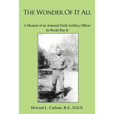 The Wonder Of It All: A Memoir of an Armored Field Artillery Officer In World War II
