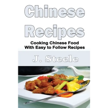 Chinese Recipes: Cooking Chinese Food With Easy to Follow Recipes