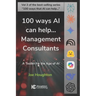 100 ways AI can help... Management Consultants: A toolkit for the age of AI