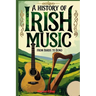 A History of Irish Music: Bards to Bono; From the Druids to Stadiums with Playlist