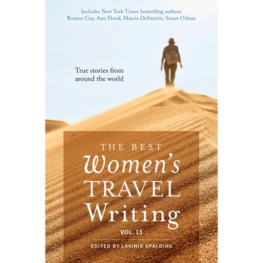 The Best Women's Travel Writing, Volume 13: True Stories from Around the World