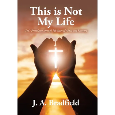 This is Not My Life: God's Providence through My Story of Abuse and Recovery