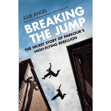 Breaking the Jump: The Secret Story of Parkour's High-Flying Rebellion