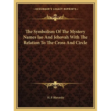 The Symbolism Of The Mystery Names Iao And Jehovah With The Relation To The Cross And Circle
