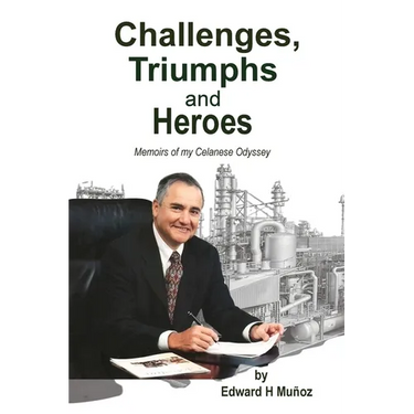 Challenges, Triumphs and Heroes: Memoirs of my Celanese Odyssey
