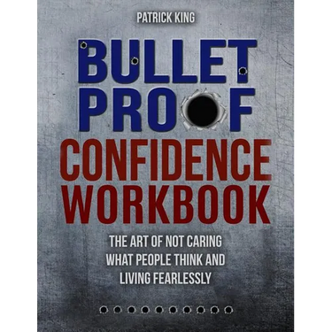 Bulletproof Confidence: The Art of Not Caring What People Think and Living Fearlessly WORKBOOK