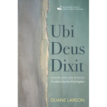 Ubi Deus Dixit: Where God Has Spoken: The Lutheran Doctrine of Two Kingdoms