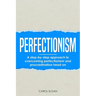 Perfectionism: A step-by-step approach to overcoming perfectionism and procrastination head on