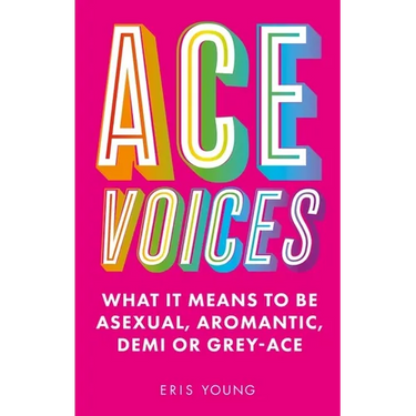 Ace Voices: What It Means to Be Asexual, Aromantic, Demi or Grey-Ace
