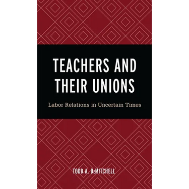 Teachers and Their Unions: Labor Relations in Uncertain Times