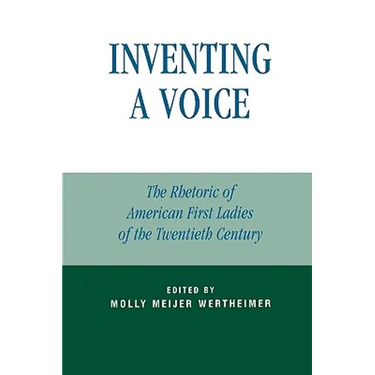 Inventing a Voice: The Rhetoric of American First Ladies of the Twentieth Century