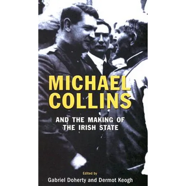 Michael Collins and the Making of the Irish State