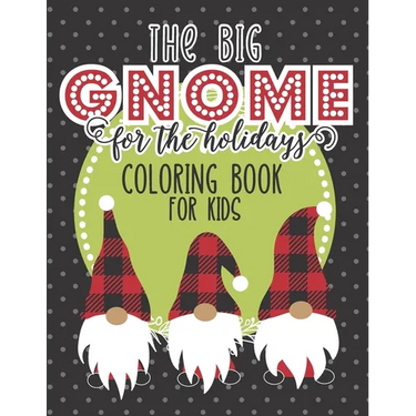 The Big Gnome For The Holidays Coloring Book For Kids: The Perfect Festive Christmas Activity For Hours of Fun This Holiday! Includes Over 50 Pages Of
