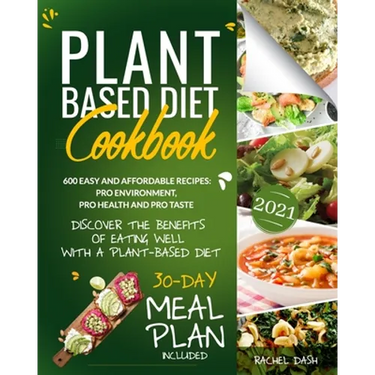 Plant-Based Diet Cookbook: Discover the Benefits of Eating Well with a Plant-Based diet. 600 Easy and Affordable Recipes: Pro Environment, Pro He