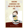 Building Confidence for Kids in the Digital Age: Navigating Social Media and Screen Time