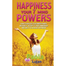 Happiness Your 7 Mind Powers: How to realize your inner power, believe it, accept it, take ownership and use it to achieve happiness.