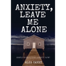 Anxiety, Leave Me Alone: Simple Ways To End Anxiety Now (self help, mental disorder, depression) (Positive Energy)