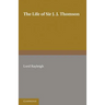 The Life of Sir J. J. Thomson: Sometime Master of Trinity College, Cambridge
