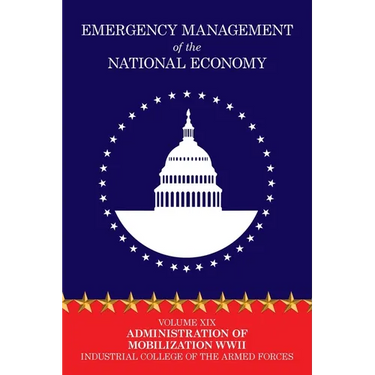 Emergency Management of the National Economy: Volume XIX: Administration of Mobilization WW II