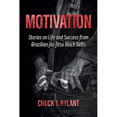 Motivation: Stories on Life and Success from Brazilian Jiu-Jitsu Black Belts