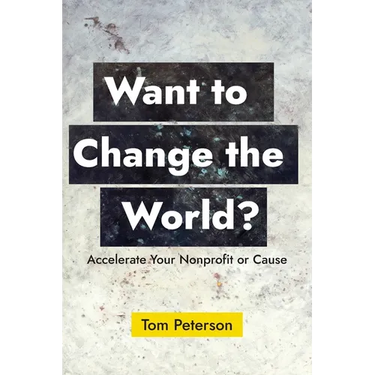Want to Change the World?: Accelerate Your Nonprofit or Cause