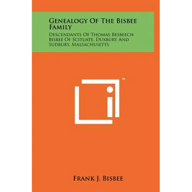 Genealogy Of The Bisbee Family: Descendants Of Thomas Besbeech Bisbee Of Scituate, Duxbury And Sudbury, Massachusetts