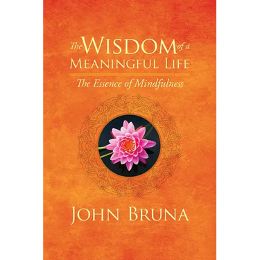 The Wisdom of a Meaningful Life: The Essence of Mindfulness