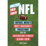 Freezing Cold Takes: NFL: Football Media's Most Inaccurate Predictions--And the Fascinating Stories Behind Them