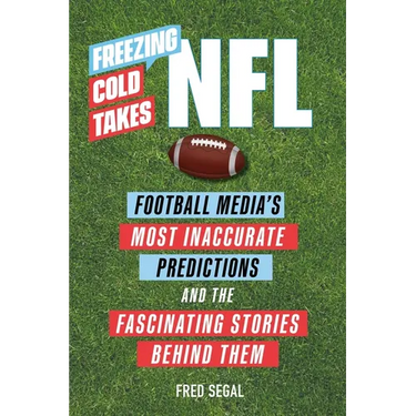 Freezing Cold Takes: NFL: Football Media's Most Inaccurate Predictions--And the Fascinating Stories Behind Them