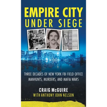 Empire City Under Siege: Three Decades of New York FBI Field Office Manhunts, Murders, and Mafia Wars