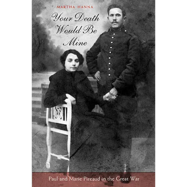 Your Death Would Be Mine: Paul and Marie Pireaud in the Great War