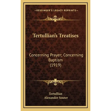 Tertullian's Treatises: Concerning Prayer; Concerning Baptism (1919)
