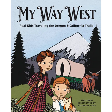 My Way West: Real Kids Traveling the Oregon and California Trails
