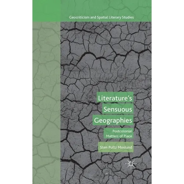 Literature's Sensuous Geographies: Postcolonial Matters of Place