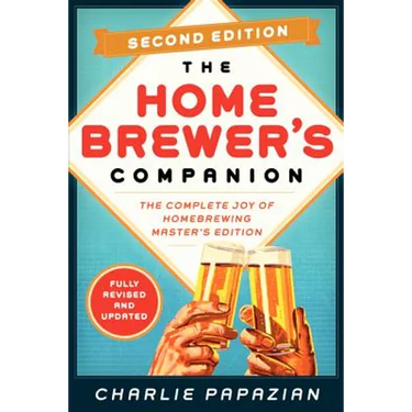 Homebrewer's Companion Second Edition: The Complete Joy of Homebrewing, Master's Edition