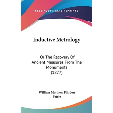 Inductive Metrology: Or The Recovery Of Ancient Measures From The Monuments (1877)
