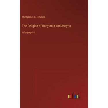 The Religion of Babylonia and Assyria: in large print