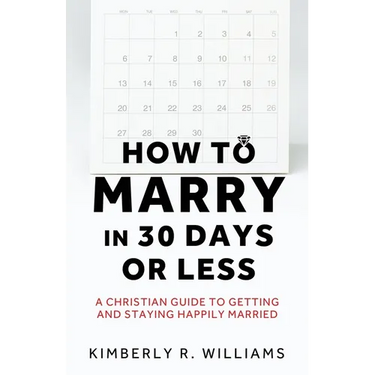 How to Marry in 30 Days or Less: A Christian guide to getting and staying happily married