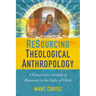 The Resourcing Theological Anthropology: A Constructive Account of Humanity in the Light of Christ