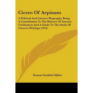 Cicero Of Arpinum: A Political And Literary Biography, Being A Contribution To The History Of Ancient Civilization And A Guide To The Stu