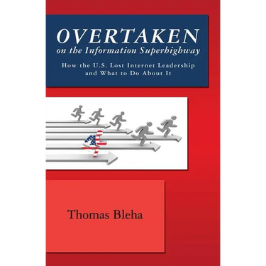 Overtaken on the Information Superhighway: How the U.S. Lost Internet Leadership and What to Do About It