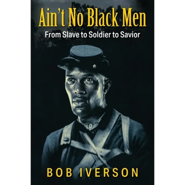 Ain't No Black Men: From Slave to Soldier to Savior